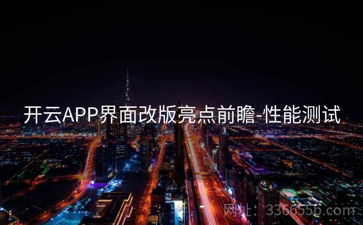 开云APP界面改版亮点前瞻-性能测试  第1张