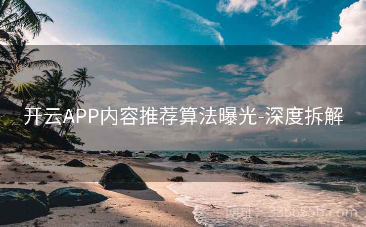 开云APP内容推荐算法曝光-深度拆解 第2张 开云APP内容推荐算法曝光-深度拆解 第2张