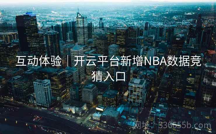 互动体验｜开云平台新增NBA数据竞猜入口